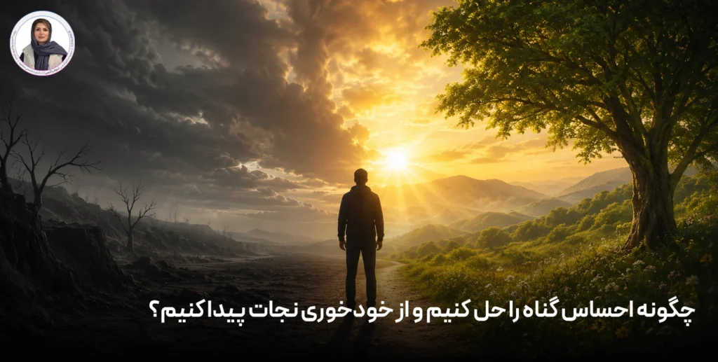 چگونه احساس گناه را حل کنیم و از خودخوری نجات پیدا کنیم؟