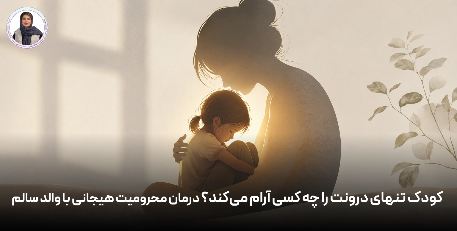 کودک تنهای درونت را چه کسی آرام می‌کند؟ درمان محرومیت هیجانی با والد سالم