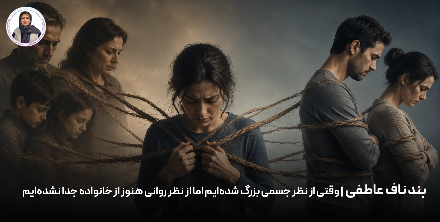 بند ناف عاطفی | وقتی از نظر جسمی بزرگ شده‌ایم اما از نظر روانی هنوز از خانواده جدا نشده‌ایم