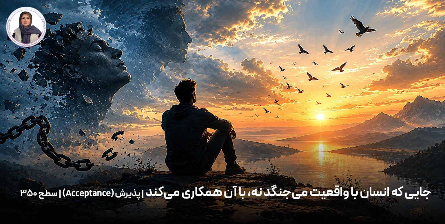 جایی که انسان با واقعیت می‌جنگد نه، با آن همکاری می‌کند | پذیرش (Acceptance) | سطح ۳۵۰